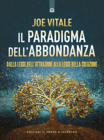 Il paradigma dell'abbondanza. Dalla legge dell'attrazione alla legge della creazione Joe Vitale