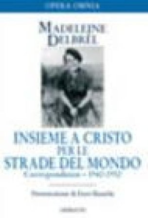 Insieme a Cristo per le strade del mondo. Vol. 2: Corrispondenza 1942-1952 Madeleine Delbrêl