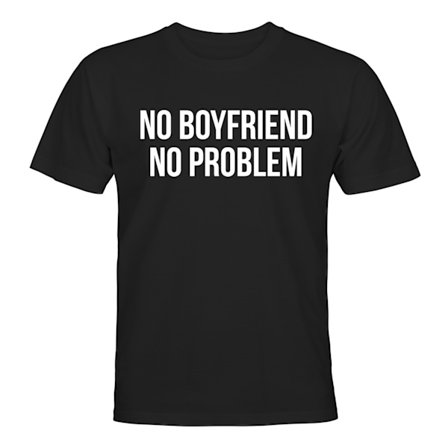 No Boyfriend No Problem - T-SHIRT - UNISEX
