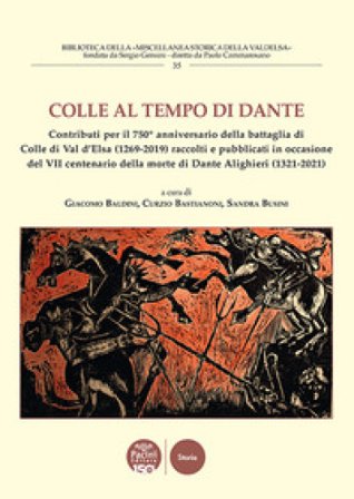 Colle al tempo di Dante. Contributi per il 750° anniversario della battaglia di Colle di Val d'Elsa (1269-2019) raccolti e pubblicati in occasione del