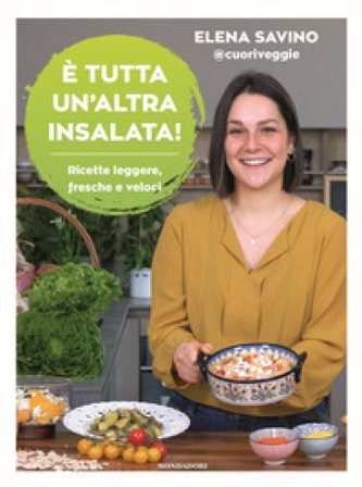È tutta un'altra insalata. Ricette leggere, fresche e veloci Elena Carolina Savino