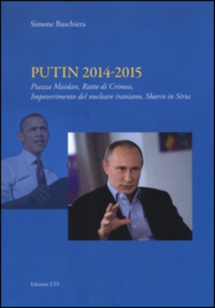 Putin 2014-2015. Piazza Maidan, ratto di Crimea, impoverimento del nucleare iraniano, sbarco in Siria Simone Baschiera