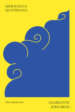 Meraviglia quotidiana. Vita e pratica zen Charlotte Joko Beck
