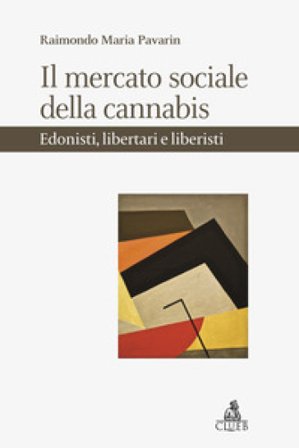 Il mercato sociale della cannabis. Edonisti, libertari e liberisti Raimondo Maria Pavarin