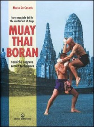 Muay Thai Boran. L'arte marziale dei re. Tecniche segrete. Ediz. italiana e inglese Marco De Cesaris
