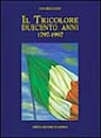 Il tricolore. Duecento anni (1797-1997) Ugo Bellocchi