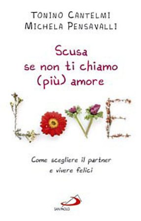 Scusa se non ti chiamo (più) amore. Come scegliere il partner e vivere felici Tonino Cantelmi