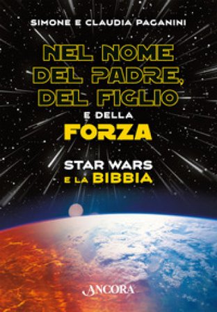 Nel nome del padre, del figlio e della forza. Star Wars e la Bibbia Simone Paganini
