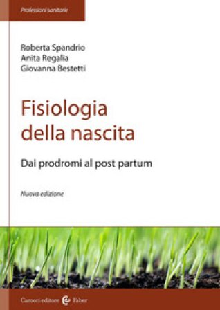 Fisiologia della nascita. Dai prodromi al post-partum. Nuova ediz. Roberta Spandrio