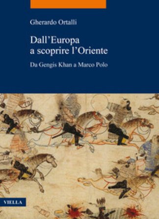 Dall'Europa a scoprire l'Oriente. Da Gengis Khan a Marco Polo Gherardo Ortalli