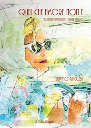 Quel che amore non è. Storia di un'indagine e di un viaggio Silvano Giacosa