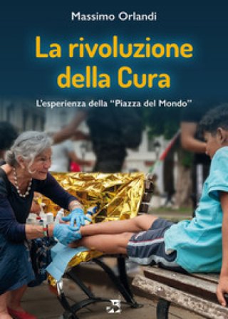 La rivoluzione della cura. L'esperienza della «Piazza del Mondo» Massimo Orlandi