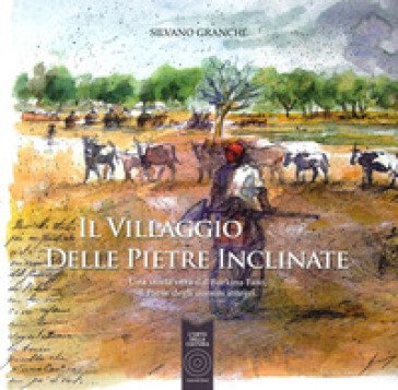 Il villaggio delle pietre inclinate. Una storia vera dal Burkina Faso, il paese degli uomini integri Silvano Granchi