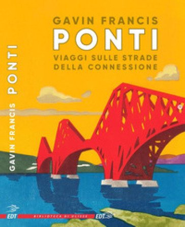 Ponti. Viaggi sulle strade della connessione Gavin Francis