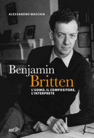 Benjamin Britten. L'uomo, il compositore, l'interprete Alessandro Macchia
