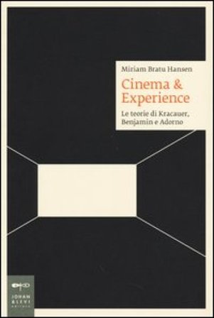 Cinema & esperience. Le teorie di Kracauer, Benjamin e Adorno Miriam Bratu Hansen