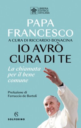 Io avrò cura di te. La chiamata per il bene comune Papa Francesco (Jorge Mario Bergoglio)