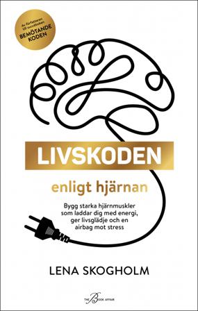 Livskoden enligt hjärnan : bygg starka hjärnmuskler som laddar dig med energi, ger livsglädje och en airbag mot stress - Bok av Lena Skogholm - Inbund