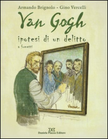 Van Gogh. Ipotesi di un delitto a fumetti Armando Brigolo
