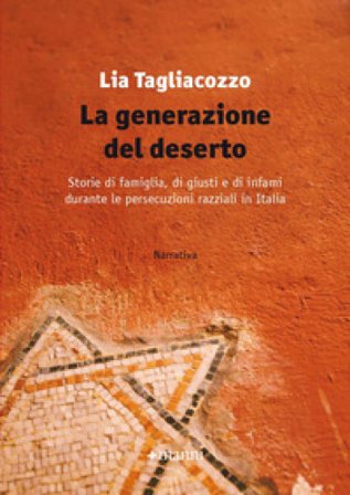 La generazione del deserto. Storie di famiglia, di giusti e di infami durante le persecuzioni razziali in Italia Lia Tagliacozzo