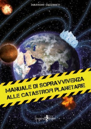 Manuale di sopravvivenza alle catastrofi planetarie Massimo Guzzinati