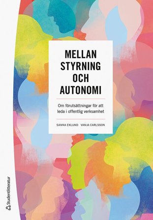 Mellan styrning och autonomi - Om förutsättningar för att leda i offentlig verksamhet