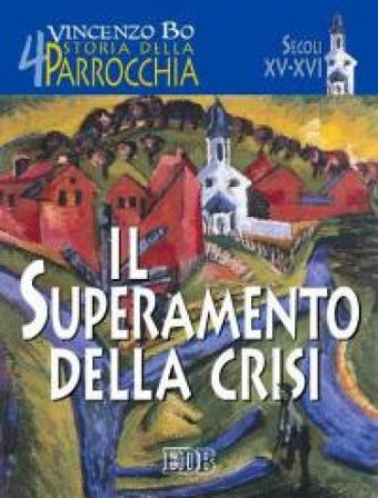 Storia della parrocchia. Vol. 4: Il superamento della crisi (sec. XV-XVI) Vincenzo Bo