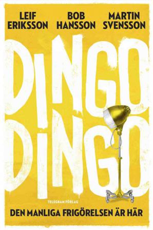 Dingo Dingo : den manliga frigörelsen är här! - Bok av Bob Hansson, Leif Eriksson, m.fl. - Inbunden