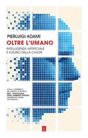 Oltre l'umano. Intelligenza artificiale e futuro della civiltà Pierluigi Adami