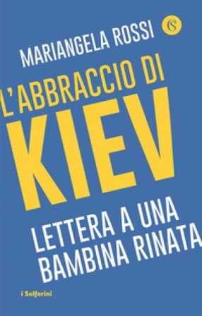 L'abbraccio di Kiev. Lettera a una bambina rinata Mariangela Rossi