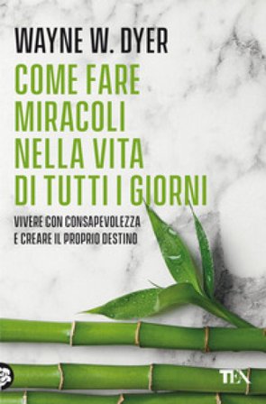 Come fare miracoli nella vita di tutti i giorni Wayne W. Dyer