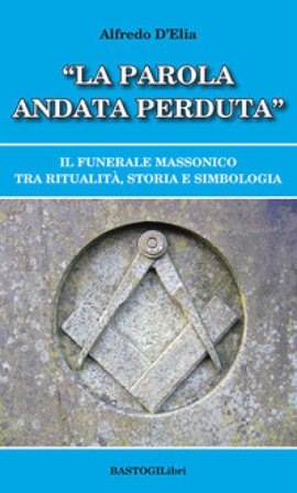«La parola andata perduta». Il funerale massonico tra ritualità, storia e simbologia Alfredo D'Elia
