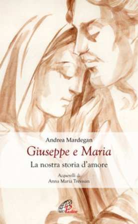 Giuseppe e Maria. La nostra storia d'amore Andrea Mardegan