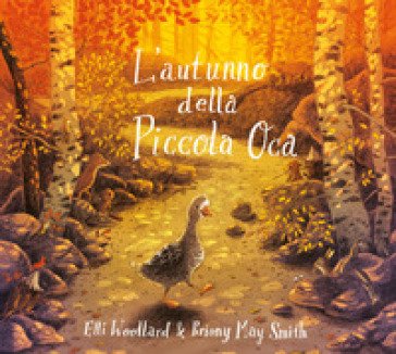 L'autunno della Piccola Oca. Ediz. illustrata Elli Woollard
