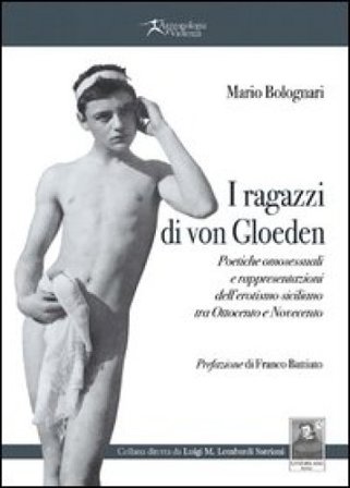 I ragazzi di von Gloeden. Poetiche omosessuali e rappresentazioni dell'erotismo siciliano tra Ottocento e Novecento Mario Bolognari