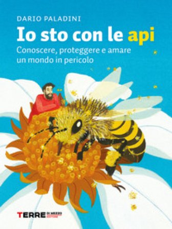 Io sto con le api. Conoscere, proteggere e amare un mondo in pericolo Dario Paladini