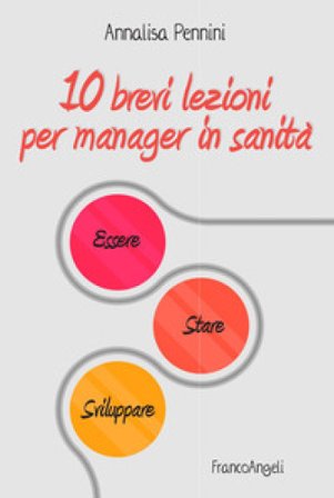 10 brevi lezioni per manager in sanità. Essere, stare, sviluppare Annalisa Pennini
