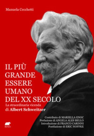 Il più grande essere umano del XX secolo. La straordinaria vicenda di Albert Schweitzer Manuela Cecchetti