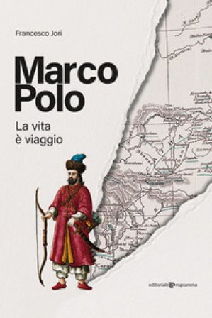 Marco Polo. La vita è viaggio Francesco Jori