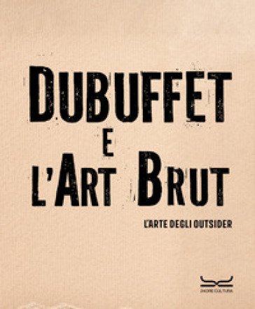 Dubuffet e l'art brut. L'arte degli outsider. Catalogo della mostra (Milano, 12 ottobre 2024-16 febbraio 2025). Ediz. a colori