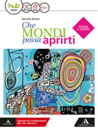 Che mondi possa aprirti. Poesia e teatro. Per le Scuole superiori. Con e-book. Con espansione online Nerella Botta