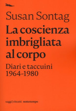 La coscienza imbrigliata al corpo. Diari e taccuini 1964-1980 Susan Sontag