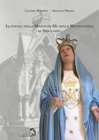 La statua della Madonna SS. della Misericordia di Sipicciano Claudio Mancini
