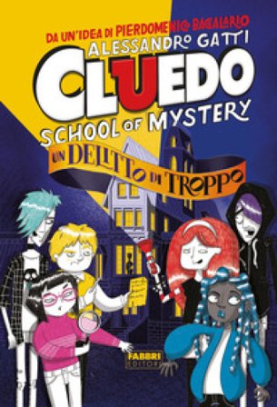 Un delitto di troppo. Cluedo. School of mystery Alessandro Gatti