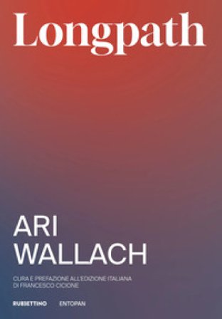 Longpath. Divenire i grandi antenati di cui il nostro futuro ha bisogno. Un antidoto alla mentalità del breve termine Ari Wallach