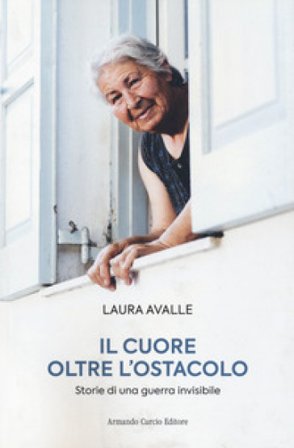 Il cuore oltre l'ostacolo. Storie di una guerra invisibile Laura Avalle