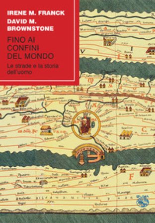 Fino ai confini del mondo. Le strade e la storia dell'uomo Irene M. Franck