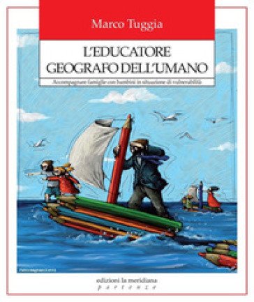 L'educatore geografo dell'umano. Accompagnare famiglie con bambini in situazione di vulnerabilità Marco Tuggia