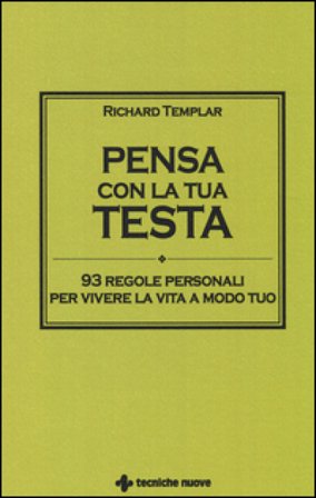 Pensa con la tua testa. 93 regole personali per vivere la vita a modo tuo Richard Templar