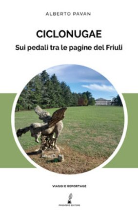 Ciclonugae. Sui pedali tra le pagine del Friuli Alberto Pavan
